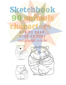Sketchbook 90 Animals Charakters HOW to DRAW STEP by STAEP Template Inside : What You See (English Edition) 90 Pages by How to Draw Step by Step and 10 Blank Pages for Your Own Sketch Designs Gift Chr