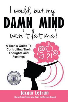 Paperback I Would, But My Damn Mind Won't Let Me: A Teen's Guide to Controlling Their Thoughts and Feelings Book