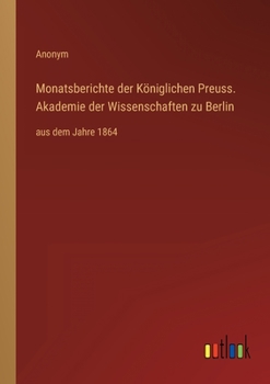 Monatsberichte der Königlichen Preuss. Akademie der Wissenschaften zu Berlin: aus dem Jahre 1864