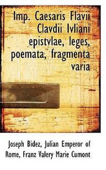 Imp. Caesaris Flavii Clavdii Ivliani Epistvlae, Leges, Poemata, Fragmenta Varia