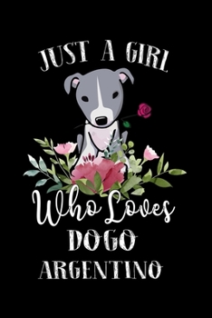 Paperback Just a Girl Who Loves Dogo Argentino: Perfect Dogo Argentino Lover Gift For Girl. Cute Notebook for Dogo Argentino Lover. Gift it to your Sister, Daug Book