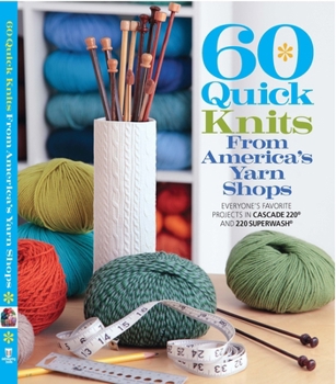 Paperback 60 Quick Knits from America's Yarn Shops: Everyone's Favorite Projects in Cascade 220 and 220 Superwash Book