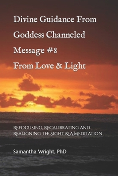 Paperback Divine Guidance From Goddess Channeled Message #8 From Love & Light: Refocusing, Recalibrating and Realigning the Sight & A Meditation Book