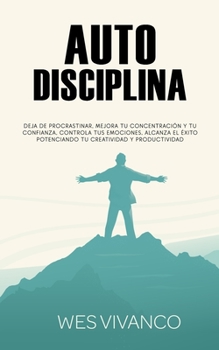 Paperback Autodisciplina: Deja de procrastinar, mejora tu concentración y tu confianza, controla tus emociones, alcanza el éxito potenciando tu [Spanish] Book