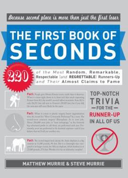 Paperback The First Book of Seconds: 220 of the Most Random, Remarkable, Respectable (and Regrettable) Runners-Up and Their Almost Claim to Fame Book