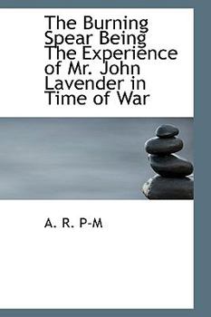 The Burning Spear Being the Experience of Mr John Lavender in Time of War