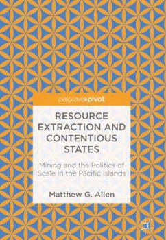 Hardcover Resource Extraction and Contentious States: Mining and the Politics of Scale in the Pacific Islands Book