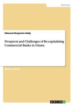 Paperback Prospects and Challenges of Re-capitalising Commercial Banks in Ghana Book