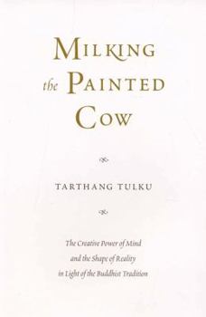 Paperback Milking the Painted Cow: The Creative Power of Mind & the Shape of Reality in Light of the Buddhist Tradition Book