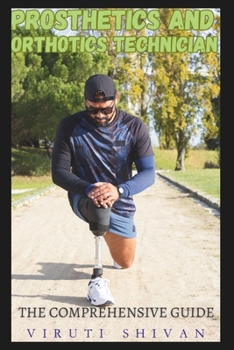 Prosthetics and Orthotics Technician - The Comprehensive Guide: Mastering the Art and Science of Assistive Device Fabrication (Vanguard Professions: Pioneers of the Modern World)