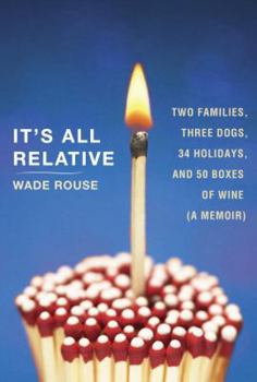 Hardcover It's All Relative: Two Families, Three Dogs, 34 Holidays, and 50 Boxes of Wine... a Memoir Book