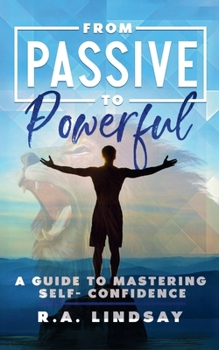 Paperback From Passive to Powerful: A Guide to Mastering Self-Confidence: A Guide to Mastering Self-Confidence [Large Print] Book