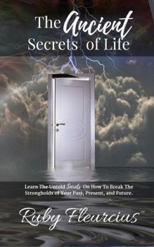 Paperback The Ancient Secrets of Life: Learn The Untold Secrets On How To Break The Strongholds of Your Past, Present, and Future Book