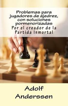 Paperback Problemas para jugadores de ajedrez, con soluciones pormenorizadas: Por el creador de la Partida Inmortal [Spanish] Book