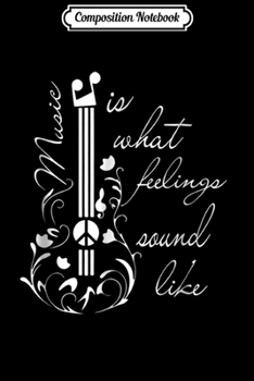 Composition Notebook: Music Is What Feeling Sounds Like Hippie Journal/Notebook Blank Lined Ruled 6x9 100 Pages