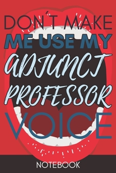 Paperback Don't Make Me Use My Adjunct Professor Voice: Cool Gag Adjunct Professor Gifts Black Lined Notebook for Teacher Book