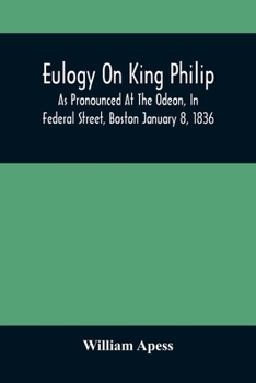 Paperback Eulogy On King Philip; As Pronounced At The Odeon, In Federal Street, Boston January 8, 1836 Book
