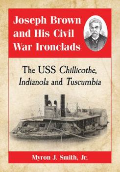 Paperback Joseph Brown and His Civil War Ironclads: The USS Chillicothe, Indianola and Tuscumbia Book