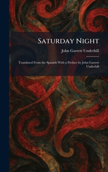 Hardcover Saturday Night: Translated From the Spanish With a Preface by John Garrett Underhill Book