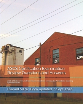 Paperback ASCS Certification Examination Review Questions and Answers 2016/17 Edition: 60 Unofficial Review Questions covering the Air Systems Cleaning Speciali Book