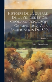 Hardcover Histoire De La Guerre De La Vendée Et Des Chouans, Depuis Son Origine Jusqu'À La Pacification De 1800; Volume 2 [French] Book