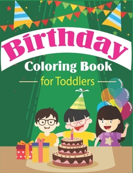 Birthday Coloring Book for Toddlers: An Birthday Coloring Book with beautiful Birthday Cake, Cupcakes, Hat, bears, boys, girls, candles, balloons, and ... Amazing Unique birthday gift for toddlers