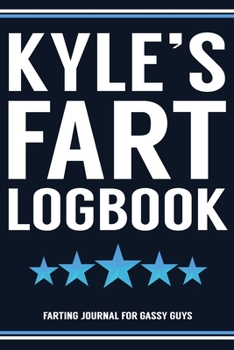 Paperback Kyle's Fart Logbook Farting Journal For Gassy Guys: Kyle Name Gift Funny Fart Joke Farting Noise Gag Gift Logbook Notebook Journal Guy Gift 6x9 Book