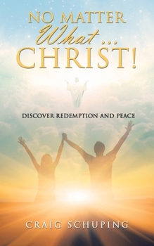 Paperback No Matter What ... Christ!: Discover Redemption and Peace Book
