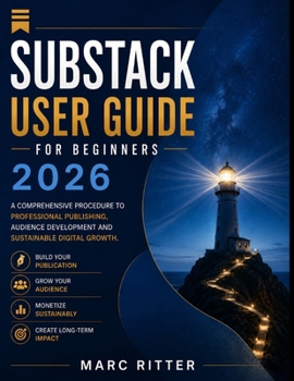 Substack user guide for beginners 2026: A comprehensive procedure to professional publishing, audience development and sustainable digital growth.
