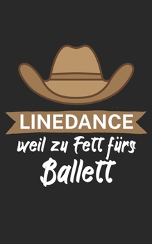 Linedance weil zu Fett fürs Ballett: Notizbuch für Linedance Tänzer mit Spruch. 120 Seiten Liniert mit Seitenzahlen. Für Notizen oder als Geschenk. (German Edition)