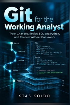 Git for the Working Analyst: Track Changes, Review SQL and Python, and Recover Without Guesswork