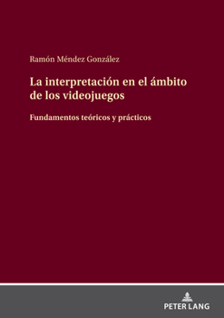 Hardcover La Interpretación En El Ámbito de Los Videojuegos: Fundamentos Teóricos Y Prácticos [Spanish] Book