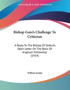 Paperback Bishop Gore's Challenge To Criticism: A Reply To The Bishop Of Oxford's Open Letter On The Basis Of Anglican Fellowship (1914) Book