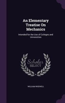 Hardcover An Elementary Treatise On Mechanics: Intended for the Use of Colleges and Universities Book