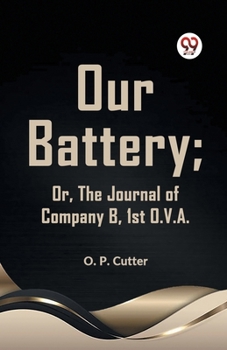 Paperback Our Battery; Or, The Journal Of Company B, 1st O. V. A. Book