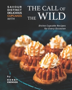Paperback Savour Distinct Delicious Cupcakes with The Call of The Wild: Divine Cupcake Recipes for Every Occasion Book