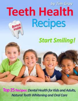 Paperback Teeth Health Recipes: Top 25 Recipes: Dental Health for Kids and Adults, Natural Teeth Whitening and Oral Care (Start Smiling!) Book