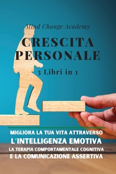Paperback Crescita Personale: 3 Libri in 1. Migliora la Tua Vita Attraverso l'Intelligenza Emotiva, la Terapia Comportamentale Cognitiva e la Comuni [Italian] Book
