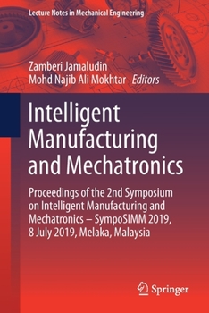 Intelligent Manufacturing and Mechatronics : Proceedings of the 2nd Symposium on Intelligent Manufacturing and Mechatronics - SympoSIMM 2019, 8 July 2019, Melaka, Malaysia