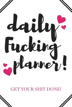 Paperback Daily Fucking Planner: 110 Day Planner: Daily Planner, Daily Journal, Get Your Shit Together, Goal Setting, Routine, Motivation, Personal Dev Book
