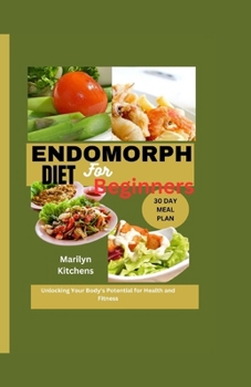Paperback Endomorph Diet for Beginners: Unlocking Your Body's Potential for Health and Fitness A 30-Day Meal Plan for Sustainable Weight Loss and Improved Wel Book