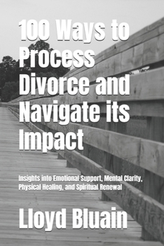Paperback 100 Ways to Process Divorce and Navigate its Impact: Insights into Emotional Support, Mental Clarity, Physical healing, and Spiritual Renewal Book