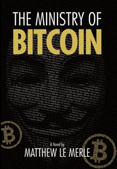 Hardcover The Ministry of Bitcoin: The Story of Who Really Created Bitcoin and What Went Wrong (The Bitcoin Chronicles Book 1) Book