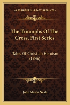 Paperback The Triumphs Of The Cross, First Series: Tales Of Christian Heroism (1846) Book
