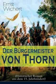 Paperback Der Bürgermeister von Thorn (Historischer Roman aus dem 15. Jahrhundert): Rittergeschichte - Die Zeit des Deutschen Ordens in Ostpreußen (Ein Klassike [German] Book