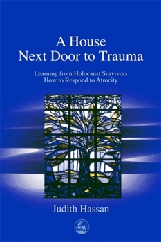 Paperback A House Next Door to Trauma: Learning from Holocaust Survivors How to Respond to Atrocity Book