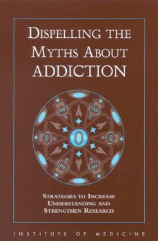 Dispelling the Myths About Addiction: Strategies to Increase Understanding and Strengthen Research