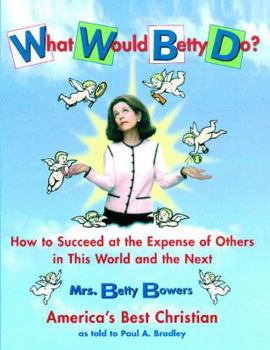 Paperback What Would Betty Do?: How to Succeed at the Expense of Others in the World and the Next Book