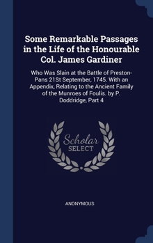 Hardcover Some Remarkable Passages in the Life of the Honourable Col. James Gardiner: Who Was Slain at the Battle of Preston-Pans 21St September, 1745. With an Book