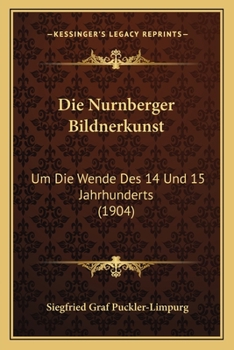 Paperback Die Nurnberger Bildnerkunst: Um Die Wende Des 14 Und 15 Jahrhunderts (1904) [German] Book